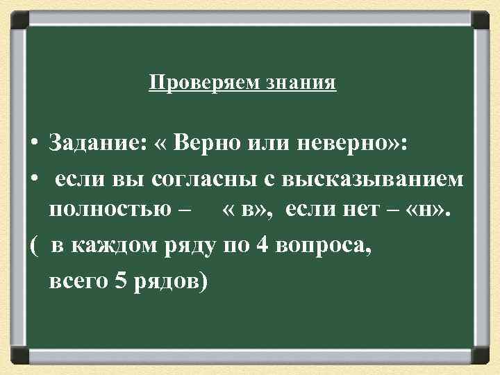 Проверяем знания • Задание: « Верно или неверно» : • если вы согласны с