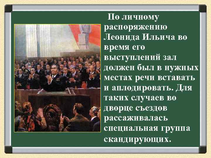  По личному распоряжению Леонида Ильича во время его выступлений зал должен был в