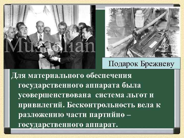 Подарок Брежневу Для материального обеспечения государственного аппарата была усовершенствована система льгот и привилегий. Бесконтрольность