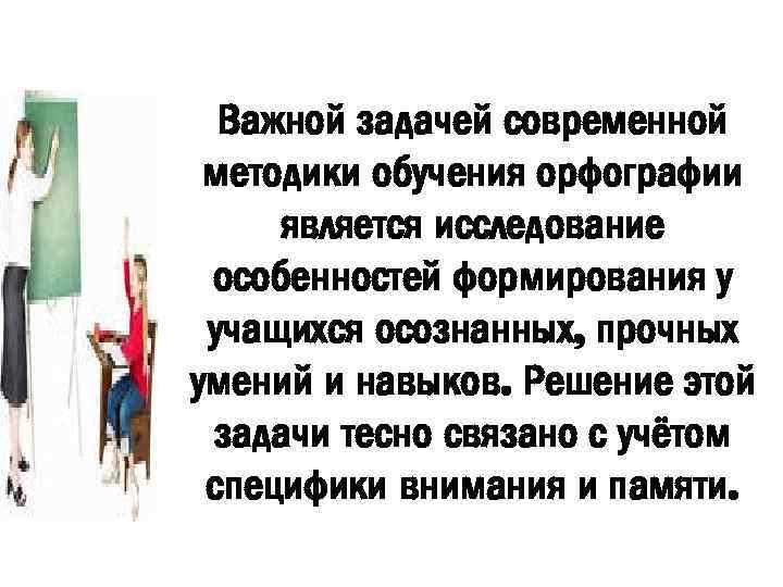 Важной задачей современной методики обучения орфографии является исследование особенностей формирования у учащихся осознанных, прочных