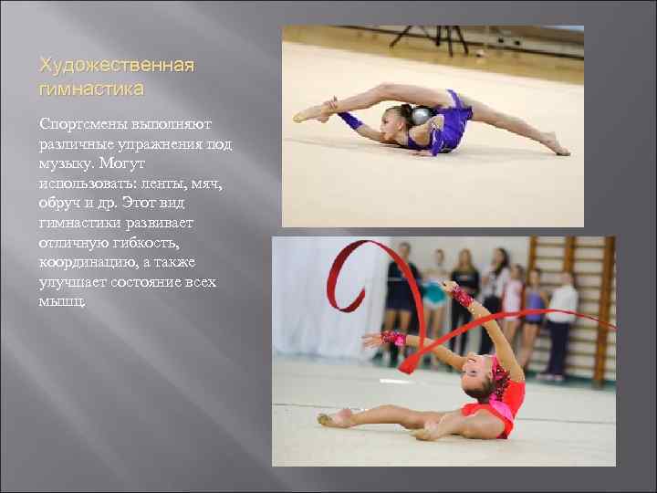 Художественная гимнастика Спортсмены выполняют различные упражнения под музыку. Могут использовать: ленты, мяч, обруч и