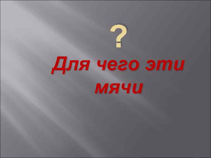 ? Для чего эти мячи 