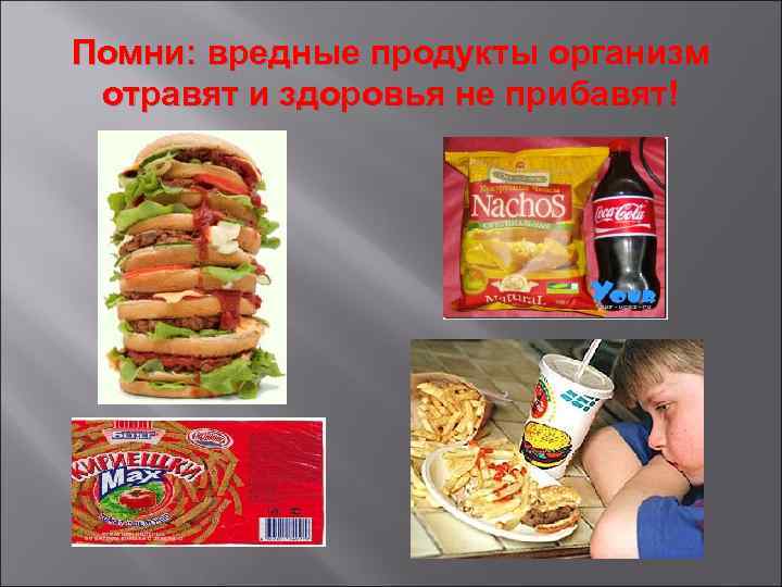 Помни: вредные продукты организм отравят и здоровья не прибавят! 