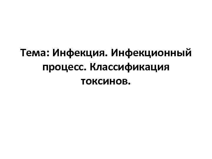 Тема: Инфекция. Инфекционный процесс. Классификация токсинов. 