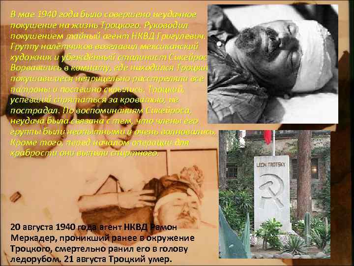 В мае 1940 года было совершено неудачное покушение на жизнь Троцкого. Руководил покушением тайный