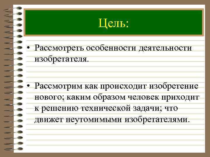    Цель:  • Рассмотреть особенности деятельности  изобретателя.  •