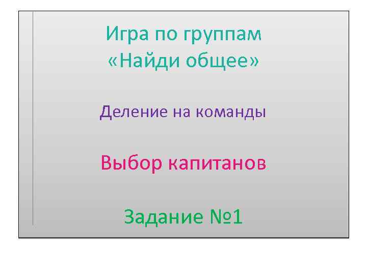 Игра по группам «Найди общее» Деление на команды Выбор капитанов Задание № 1 