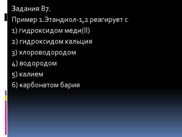 Задания В 7. Пример 1. Этандиол-1, 2 реагирует с 1) гидроксидом меди(II) 2) гидроксидом