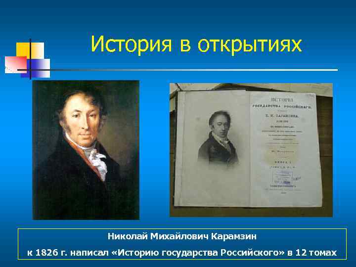 История в открытиях Николай Михайлович Карамзин к 1826 г. написал «Историю государства Российского» в