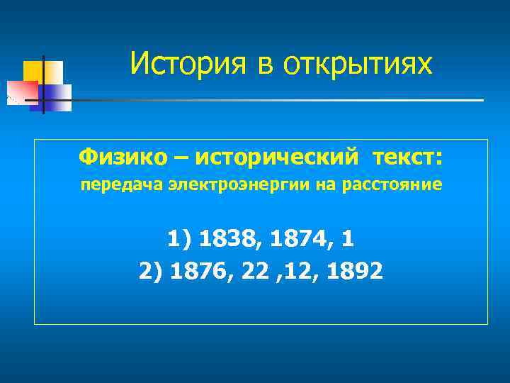 История в открытиях Физико – исторический текст: передача электроэнергии на расстояние 1) 1838, 1874,