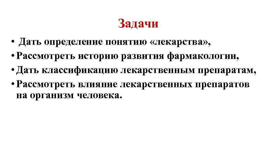 Задачи • Дать определение понятию «лекарства» , • Рассмотреть историю развития фармакологии, • Дать