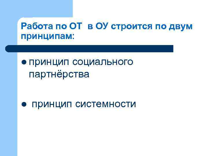 Работа по ОТ в ОУ строится по двум принципам: l принцип социального партнёрства l
