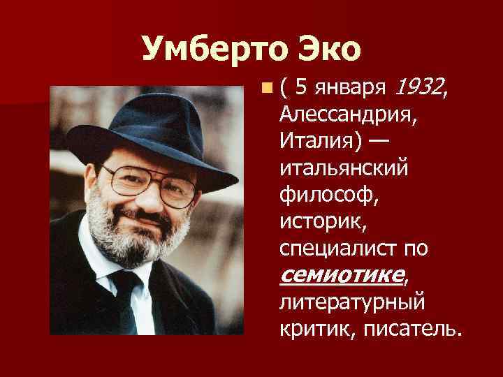 Умберто Эко n ( 5 января 1932, Алессандрия, Италия) — итальянский философ, историк, специалист