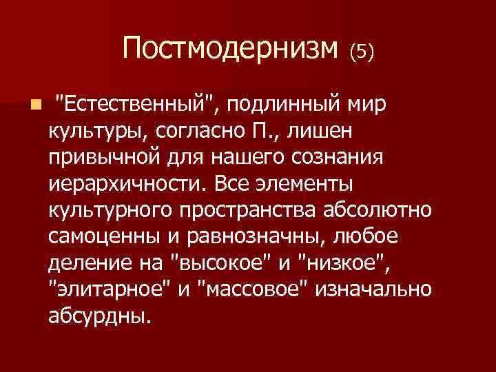 Постмодернизм (5) n "Естественный", подлинный мир культуры, согласно П. , лишен привычной для нашего