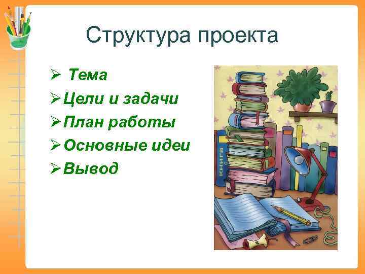 Структура проекта Ø Тема Ø Цели и задачи Ø План работы Ø Основные идеи