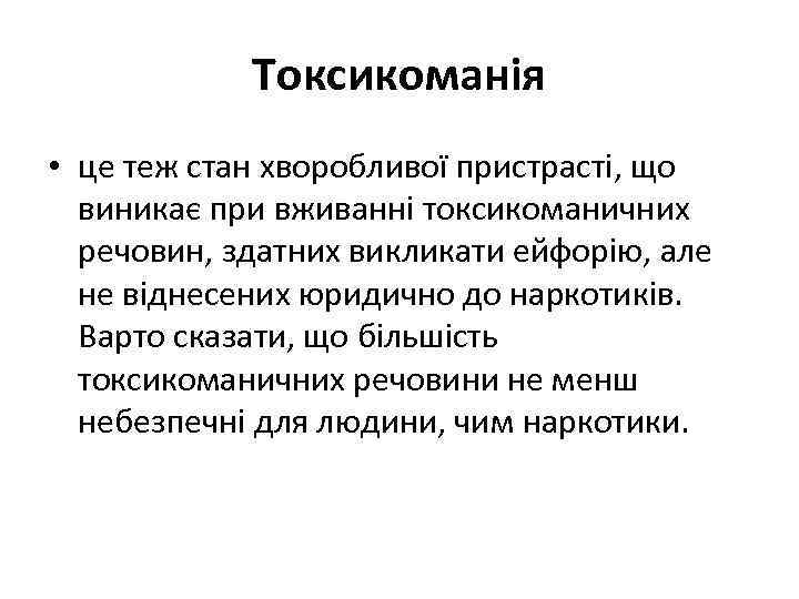 Токсикоманія • це теж стан хворобливої пристрасті, що виникає при вживанні токсикоманичних речовин, здатних