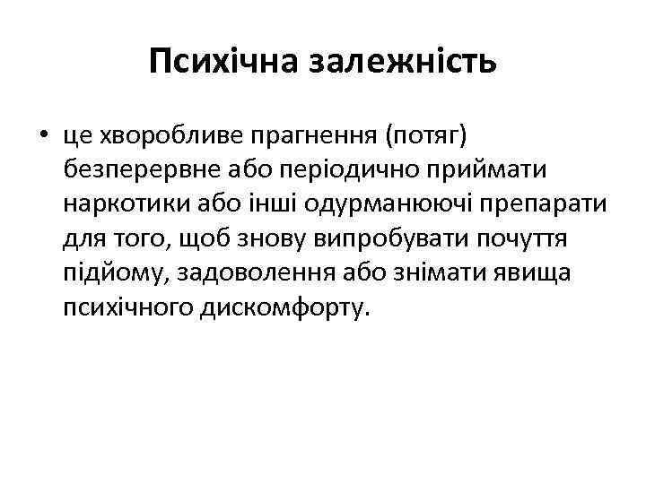 Психічна залежність • це хворобливе прагнення (потяг) безперервне або періодично приймати наркотики або інші