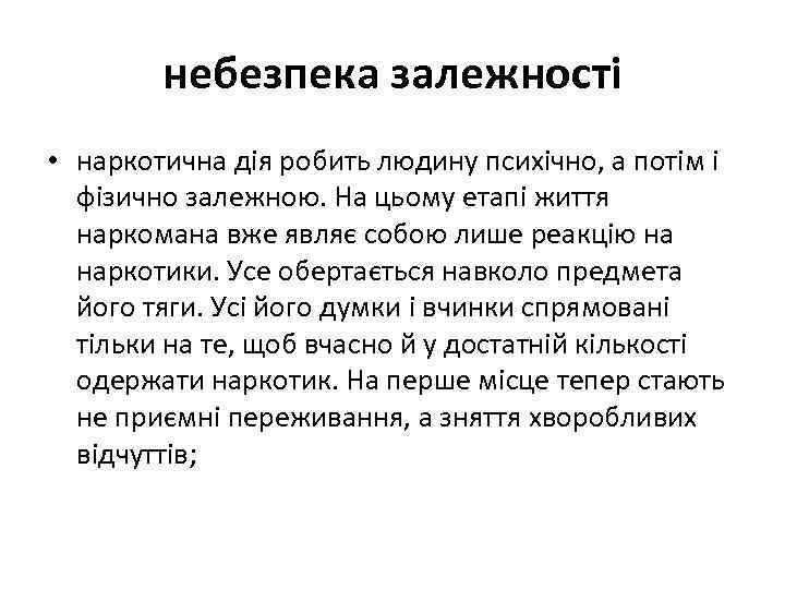 небезпека залежності • наркотична дія робить людину психічно, а потім і фізично залежною. На