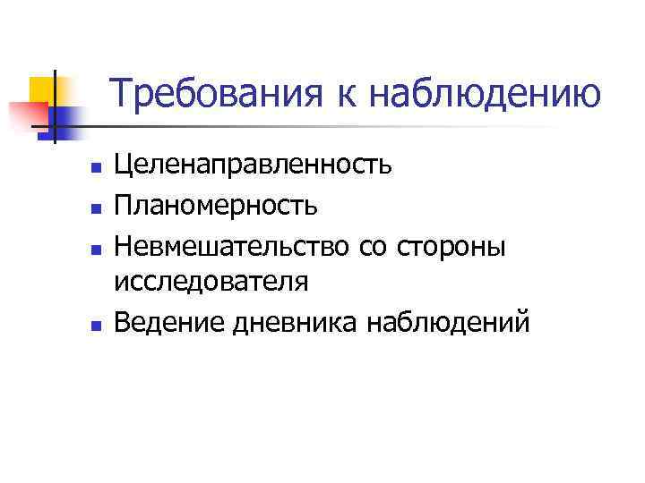 Требования к наблюдению n n Целенаправленность Планомерность Невмешательство со стороны исследователя Ведение дневника наблюдений