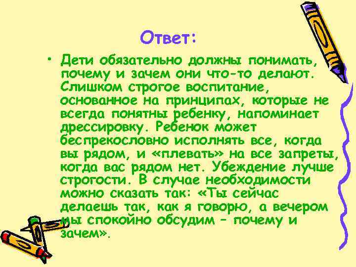 Ответ: • Дети обязательно должны понимать, почему и зачем они что-то делают. Слишком строгое