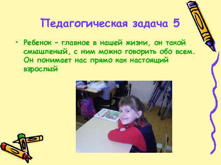 Педагогическая задача 5 • Ребенок – главное в нашей жизни, он такой смышленый, с