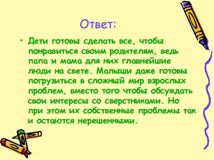 Ответ: • Дети готовы сделать все, чтобы понравиться своим родителям, ведь папа и мама