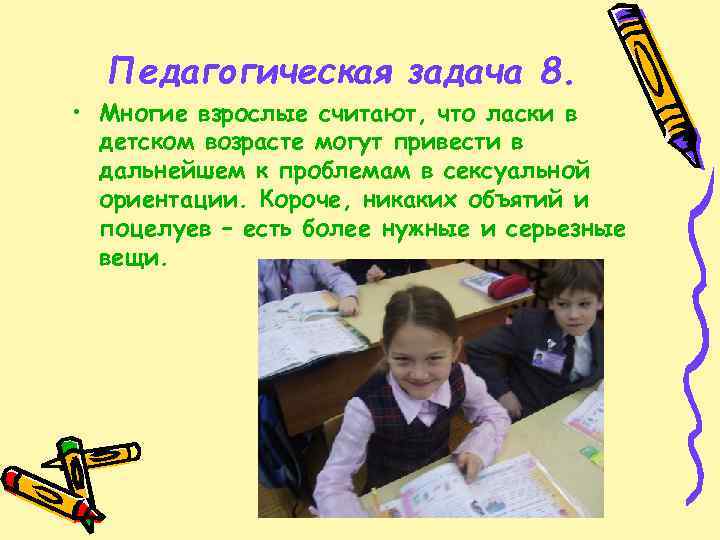 Педагогическая задача 8. • Многие взрослые считают, что ласки в детском возрасте могут привести