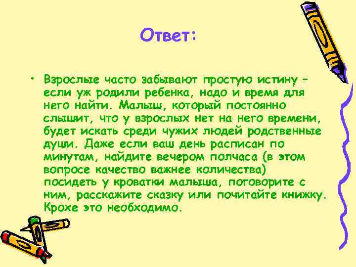 Ответ: • Взрослые часто забывают простую истину – если уж родили ребенка, надо и