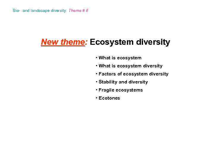 Bio- and landscape diversity: Theme # 6 New theme: Ecosystem diversity • What is