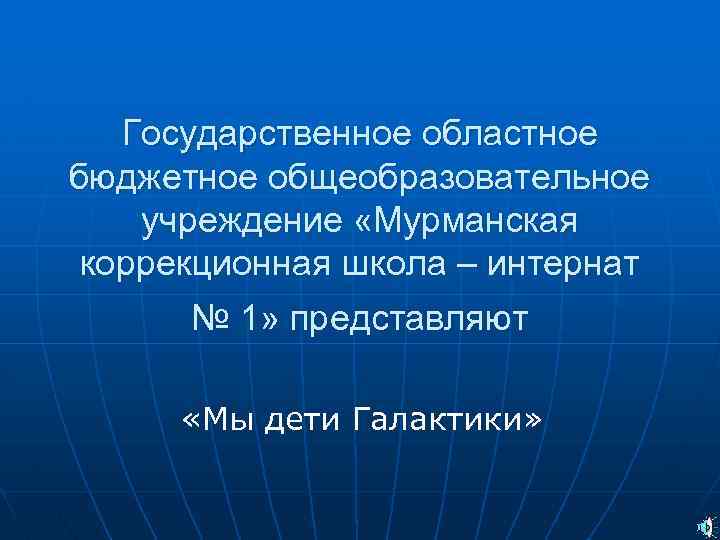 Государственное областное бюджетное общеобразовательное учреждение «Мурманская коррекционная школа – интернат № 1» представляют «Мы