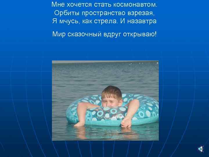 Мне хочется стать космонавтом. Орбиты пространство взрезая, Я мчусь, как стрела. И назавтра Мир