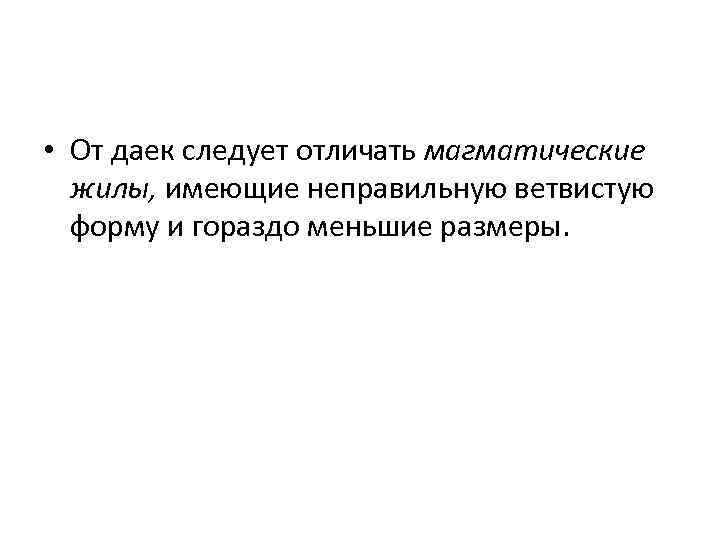  • От даек следует отличать магматические жилы, имеющие неправильную ветвистую форму и гораздо