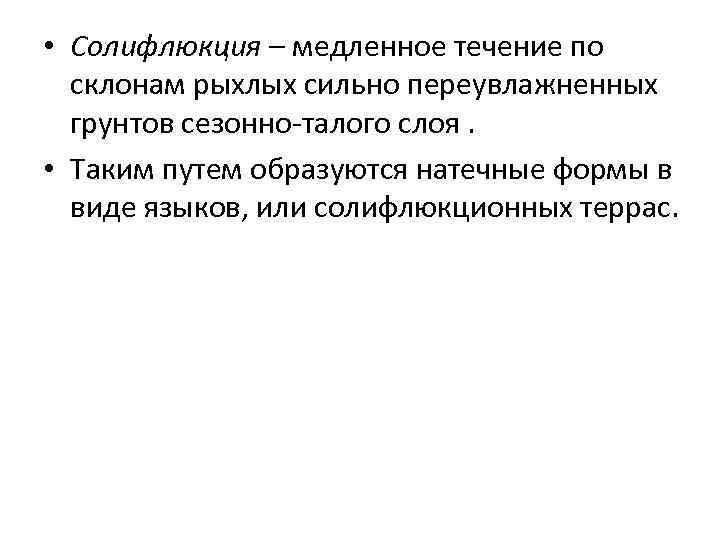  • Солифлюкция – медленное течение по склонам рыхлых сильно переувлажненных грунтов сезонно-талого слоя.