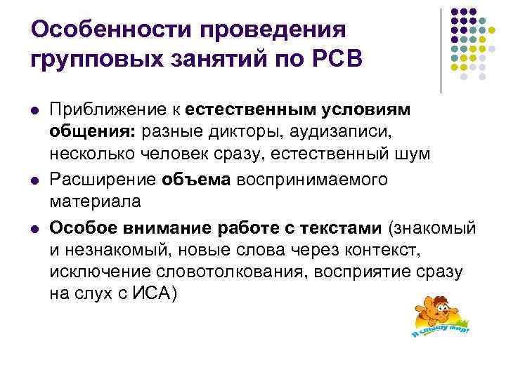 Особенности проведения групповых занятий по РСВ l l l Приближение к естественным условиям общения: