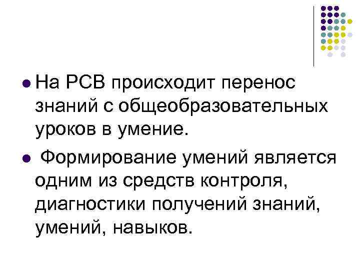 l На РСВ происходит перенос знаний с общеобразовательных уроков в умение. l Формирование умений