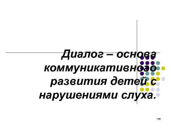 Диалог – основа коммуникативного развития детей с нарушениями слуха. 146 