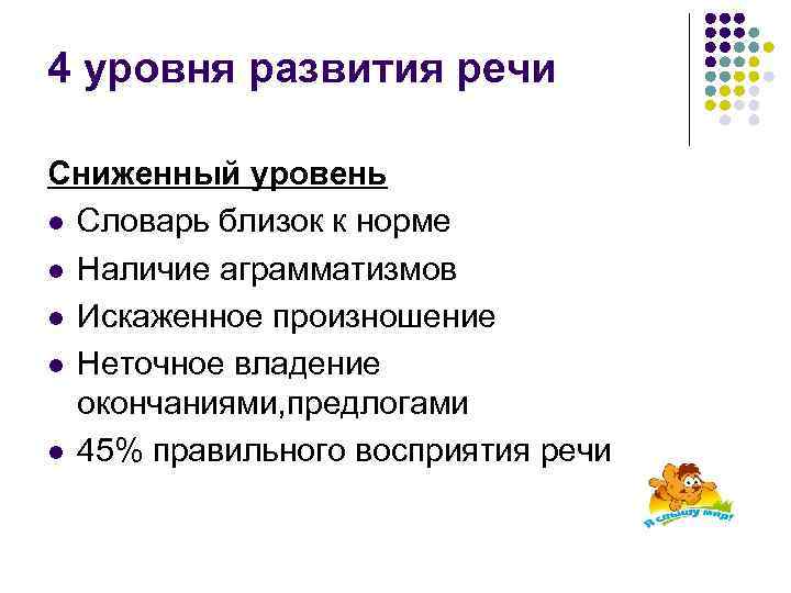 4 уровня развития речи Сниженный уровень l Словарь близок к норме l Наличие аграмматизмов