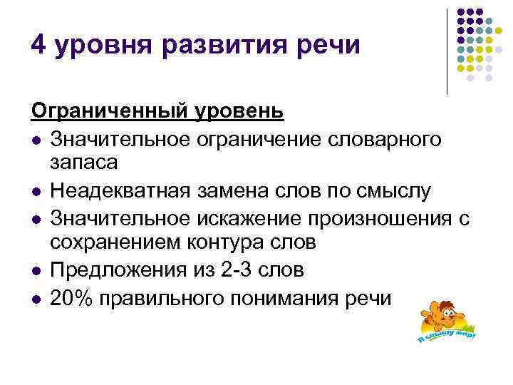 4 уровня развития речи Ограниченный уровень l Значительное ограничение словарного запаса l Неадекватная замена