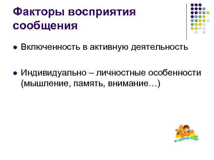 Факторы восприятия сообщения l Включенность в активную деятельность l Индивидуально – личностные особенности (мышление,