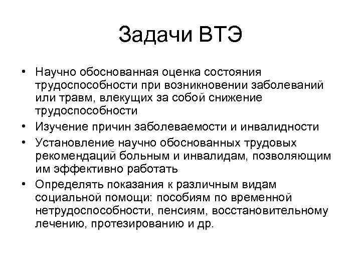 Задачи ВТЭ • Научно обоснованная оценка состояния трудоспособности при возникновении заболеваний или травм, влекущих