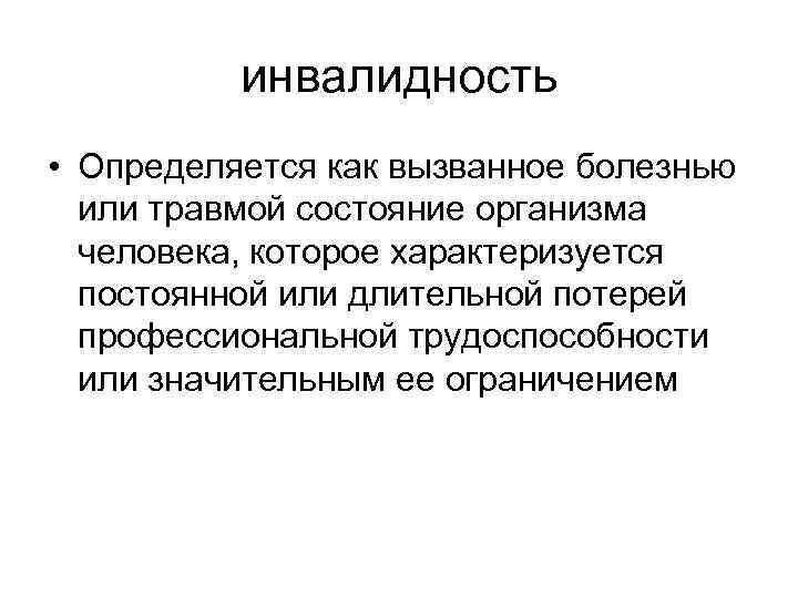 инвалидность • Определяется как вызванное болезнью или травмой состояние организма человека, которое характеризуется постоянной