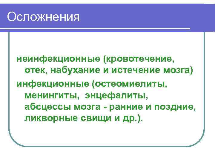 Осложнения неинфекционные (кровотечение, отек, набухание и истечение мозга) инфекционные (остеомиелиты, менингиты, энцефалиты, абсцессы мозга