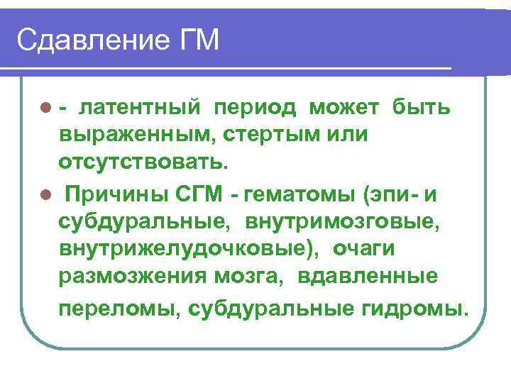 Сдавление ГМ l- латентный период может быть выраженным, стертым или отсутствовать. l Причины СГМ