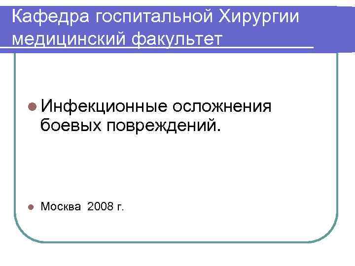 Кафедра госпитальной Хирургии медицинский факультет l Инфекционные осложнения боевых повреждений. l Москва 2008 г.