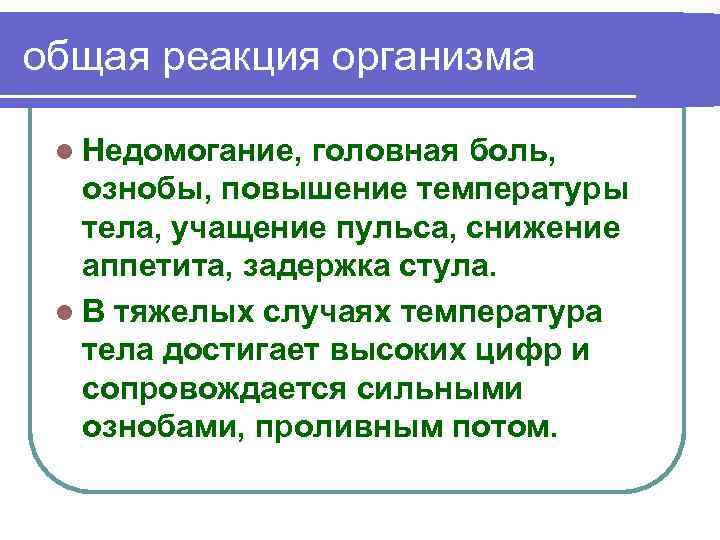 общая реакция организма l Недомогание, головная боль, ознобы, повышение температуры тела, учащение пульса, снижение