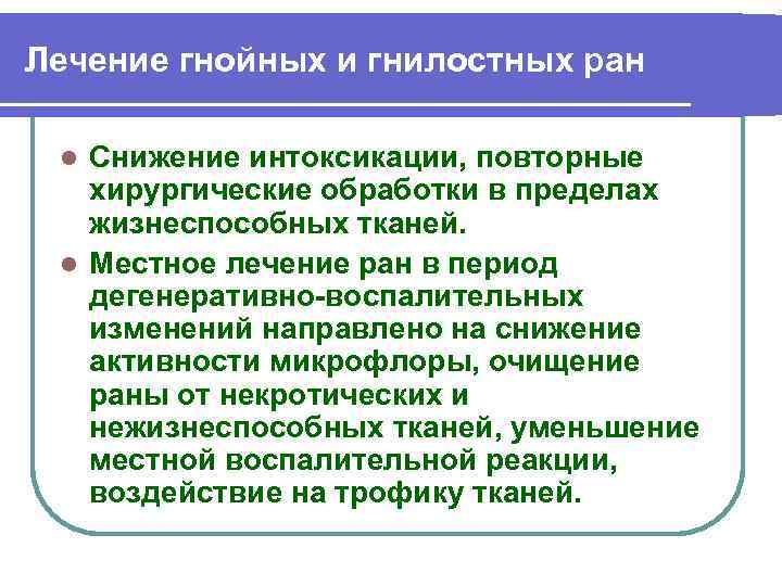 Лечение гнойных и гнилостных ран Снижение интоксикации, повторные хирургические обработки в пределах жизнеспособных тканей.