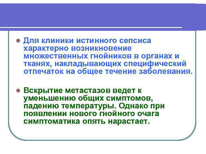 l Для клиники истинного сепсиса характерно возникновение множественных гнойников в органах и тканях, накладывающих