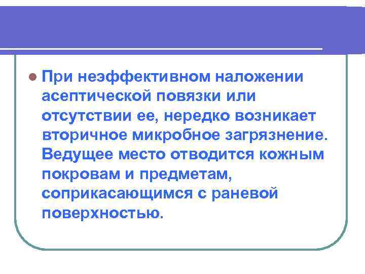 l При неэффективном наложении асептической повязки или отсутствии ее, нередко возникает вторичное микробное загрязнение.