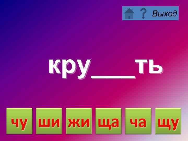 Выход кру___ть чу ши жи ща ча щу 