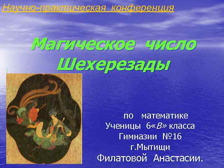 Научно-практическая конференция Магическое число Шехерезады по математике Ученицы 6 «В» класса Гимназии № 16